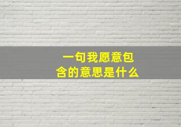 一句我愿意包含的意思是什么