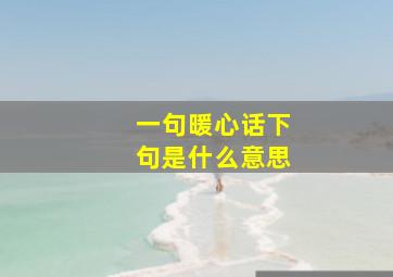 一句暖心话下句是什么意思