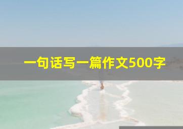 一句话写一篇作文500字