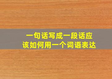 一句话写成一段话应该如何用一个词语表达