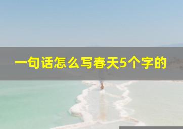 一句话怎么写春天5个字的