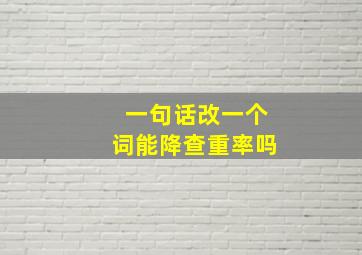 一句话改一个词能降查重率吗