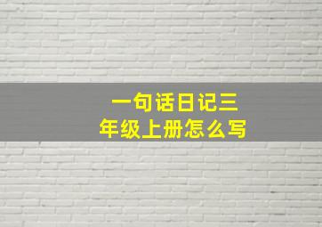 一句话日记三年级上册怎么写