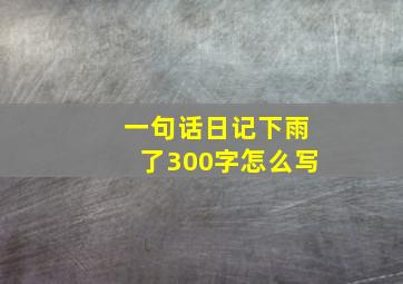 一句话日记下雨了300字怎么写