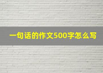 一句话的作文500字怎么写