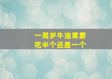 一周岁牛油果要吃半个还是一个