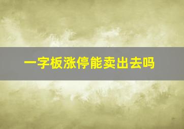 一字板涨停能卖出去吗