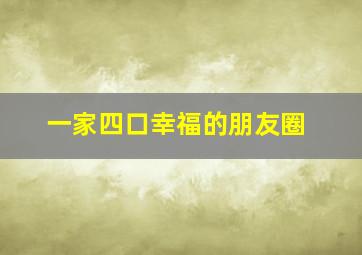 一家四口幸福的朋友圈