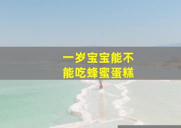 一岁宝宝能不能吃蜂蜜蛋糕