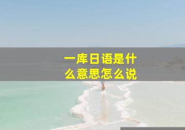 一库日语是什么意思怎么说