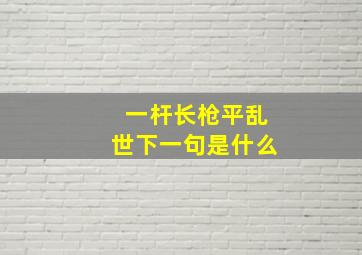 一杆长枪平乱世下一句是什么