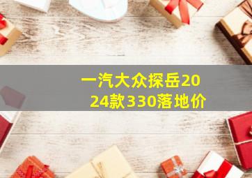 一汽大众探岳2024款330落地价