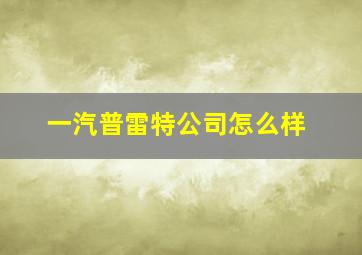 一汽普雷特公司怎么样