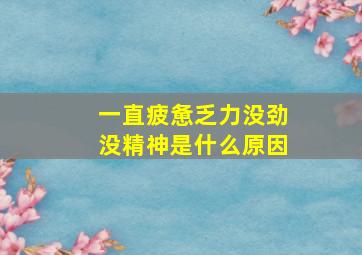 一直疲惫乏力没劲没精神是什么原因