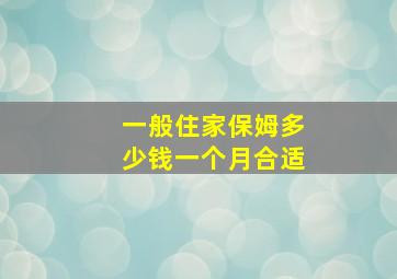 一般住家保姆多少钱一个月合适