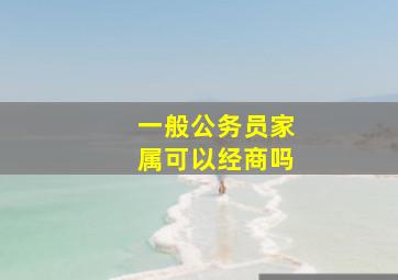 一般公务员家属可以经商吗