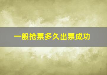 一般抢票多久出票成功