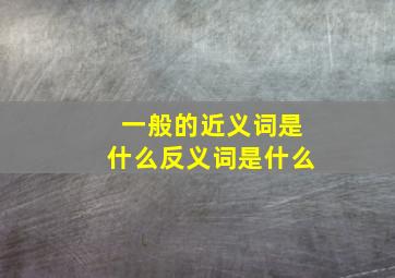 一般的近义词是什么反义词是什么