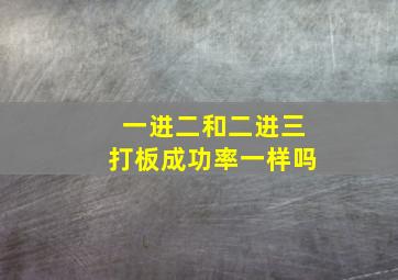 一进二和二进三打板成功率一样吗