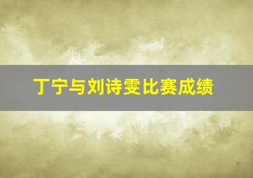 丁宁与刘诗雯比赛成绩