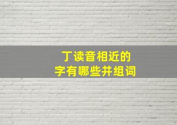 丁读音相近的字有哪些并组词