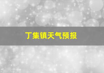 丁集镇天气预报