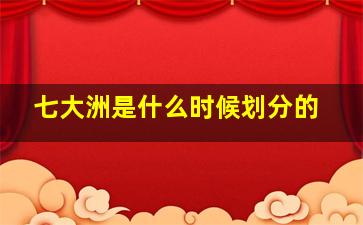 七大洲是什么时候划分的