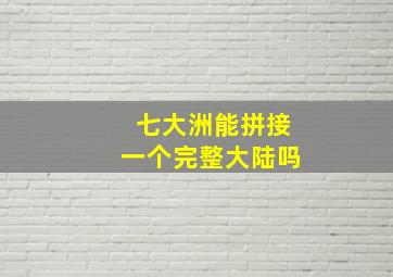 七大洲能拼接一个完整大陆吗