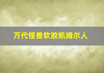 万代怪兽软胶凯姆尔人