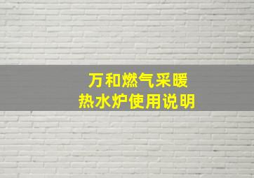 万和燃气采暖热水炉使用说明