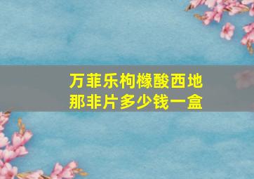 万菲乐枸橼酸西地那非片多少钱一盒