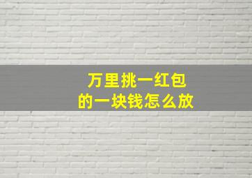 万里挑一红包的一块钱怎么放