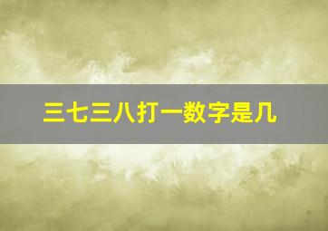 三七三八打一数字是几