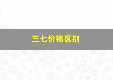 三七价格区别