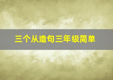 三个从造句三年级简单