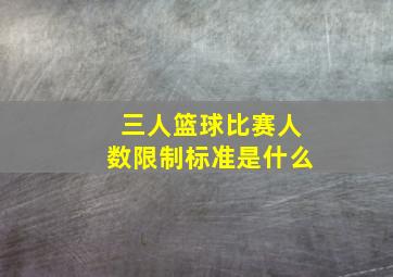 三人篮球比赛人数限制标准是什么