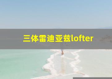 三体雷迪亚兹lofter