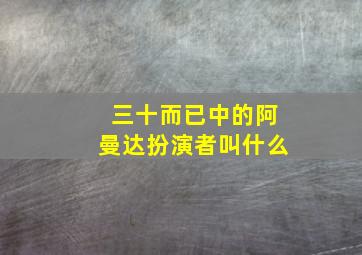 三十而已中的阿曼达扮演者叫什么