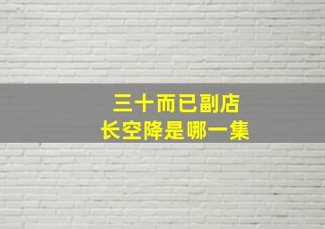 三十而已副店长空降是哪一集