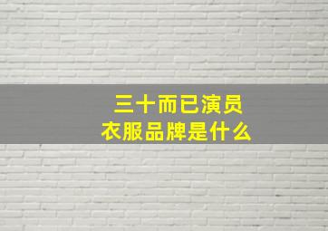 三十而已演员衣服品牌是什么