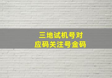 三地试机号对应码关注号金码