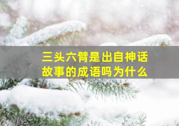 三头六臂是出自神话故事的成语吗为什么