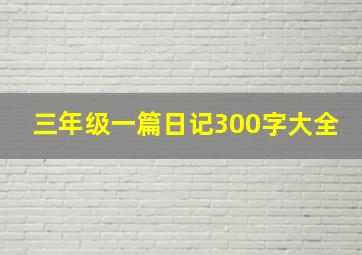 三年级一篇日记300字大全