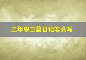 三年级三篇日记怎么写