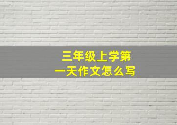 三年级上学第一天作文怎么写