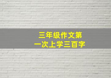 三年级作文第一次上学三百字