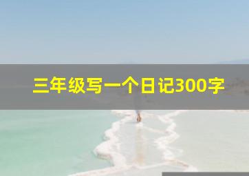 三年级写一个日记300字