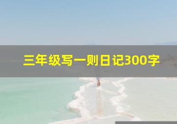 三年级写一则日记300字