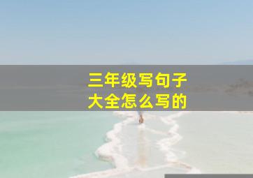 三年级写句子大全怎么写的