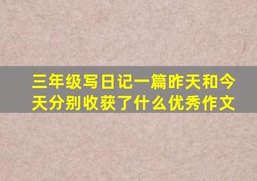 三年级写日记一篇昨天和今天分别收获了什么优秀作文